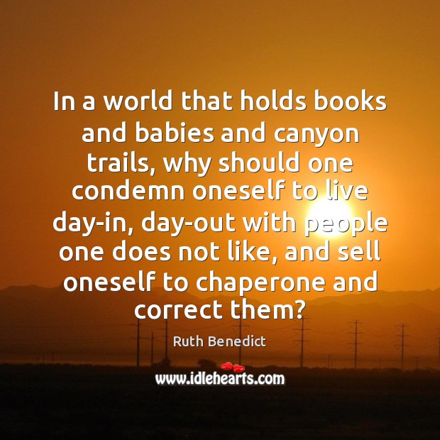 In a world that holds books and babies and canyon trails, why Ruth Benedict Picture Quote