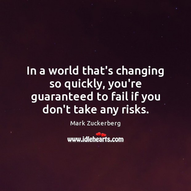In a world that’s changing so quickly, you’re guaranteed to fail if Mark Zuckerberg Picture Quote