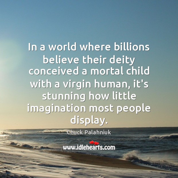 In a world where billions believe their deity conceived a mortal child Chuck Palahniuk Picture Quote
