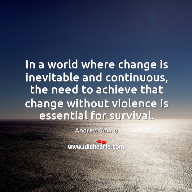 In a world where change is inevitable and continuous, the need to achieve that change without violence is essential for survival. Image