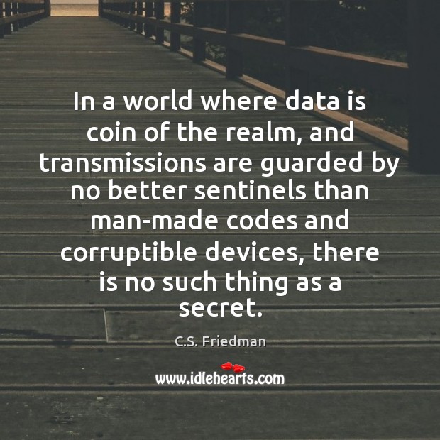 In a world where data is coin of the realm, and transmissions C.S. Friedman Picture Quote