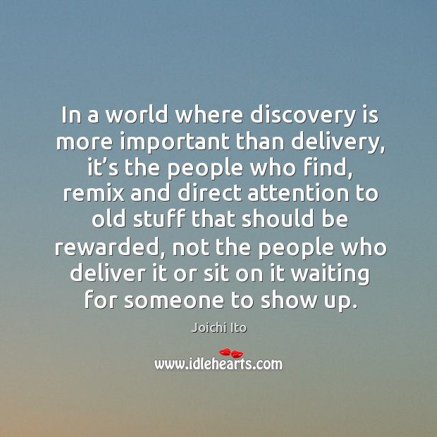 In a world where discovery is more important than delivery, it’s the people who find Joichi Ito Picture Quote