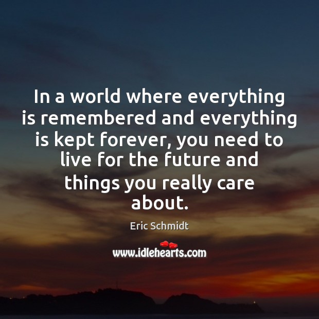 In a world where everything is remembered and everything is kept forever, Eric Schmidt Picture Quote