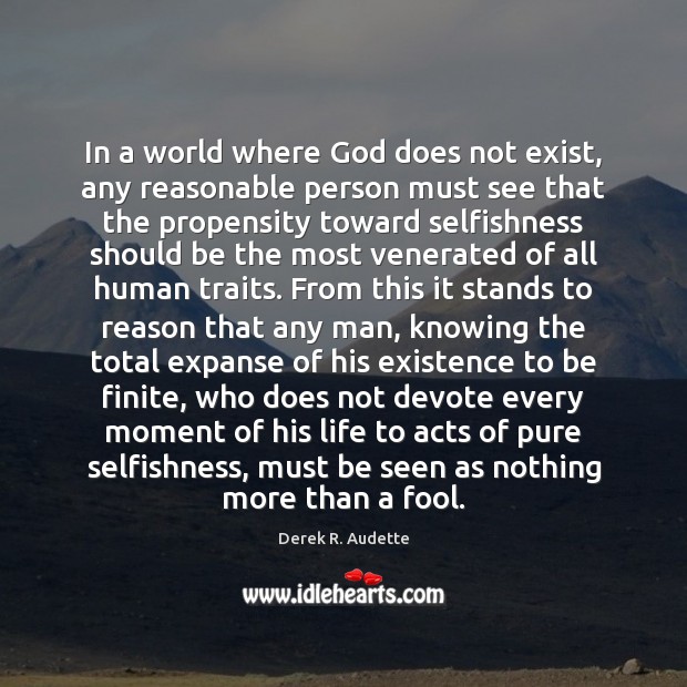 In a world where God does not exist, any reasonable person must Derek R. Audette Picture Quote