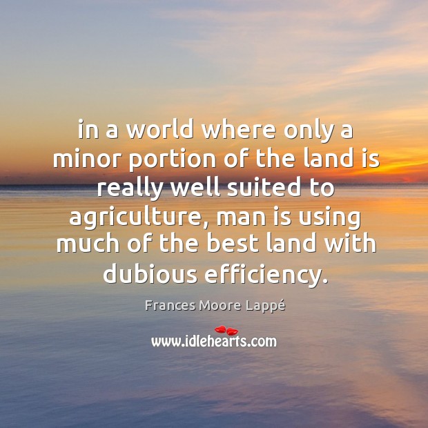 In a world where only a minor portion of the land is Frances Moore Lappé Picture Quote