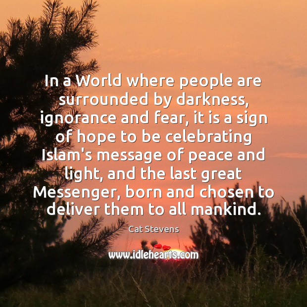 In a World where people are surrounded by darkness, ignorance and fear, Cat Stevens Picture Quote