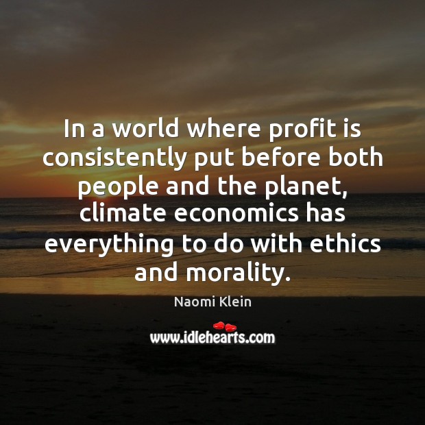 In a world where profit is consistently put before both people and Naomi Klein Picture Quote