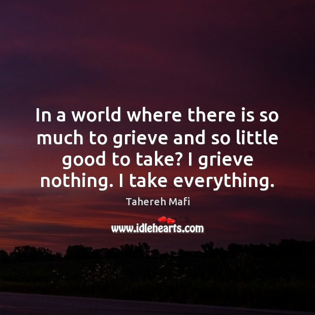 In a world where there is so much to grieve and so Tahereh Mafi Picture Quote