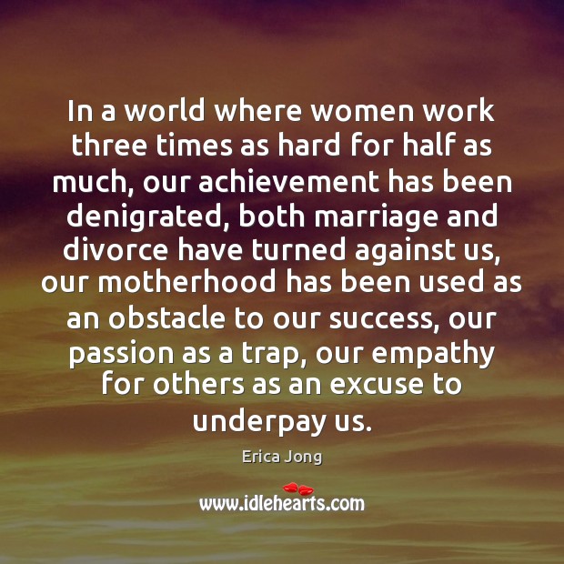 In a world where women work three times as hard for half Erica Jong Picture Quote