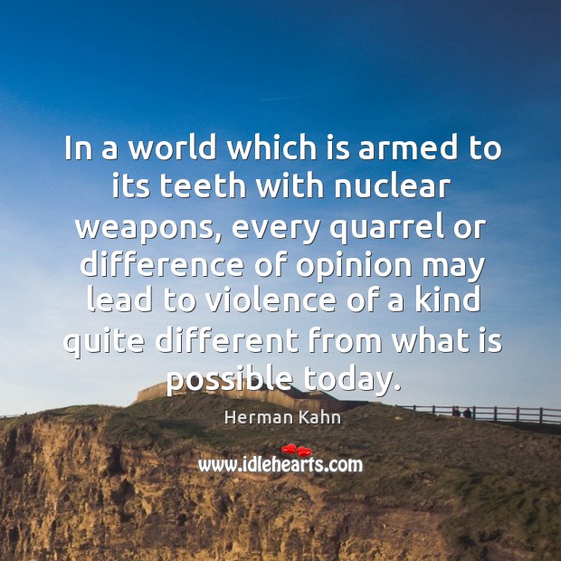 In a world which is armed to its teeth with nuclear weapons Herman Kahn Picture Quote