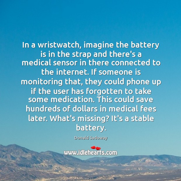 In a wristwatch, imagine the battery is in the strap and there’s Donald Sadoway Picture Quote