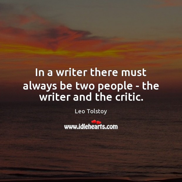 In a writer there must always be two people – the writer and the critic. Leo Tolstoy Picture Quote