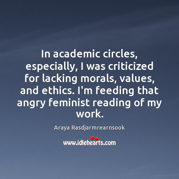 In academic circles, especially, I was criticized for lacking morals, values, and Image