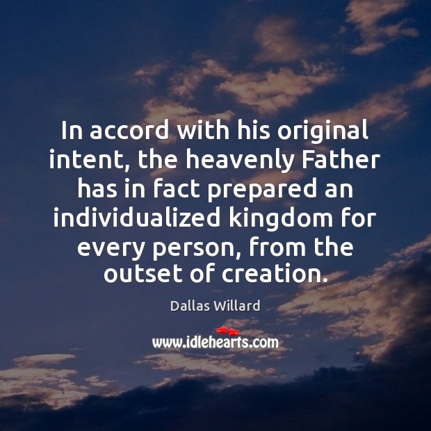In accord with his original intent, the heavenly Father has in fact Dallas Willard Picture Quote