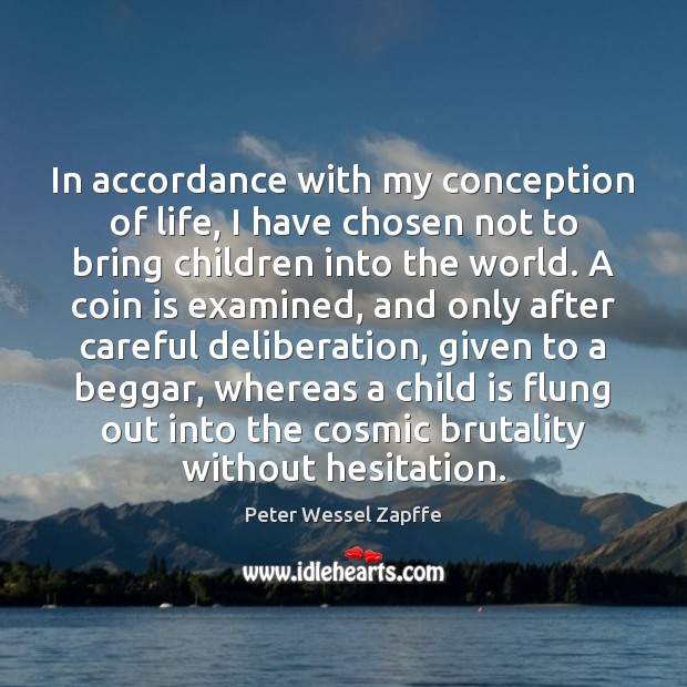 In accordance with my conception of life, I have chosen not to Peter Wessel Zapffe Picture Quote