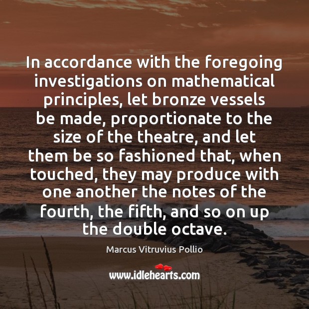 In accordance with the foregoing investigations on mathematical principles, let bronze vessels Marcus Vitruvius Pollio Picture Quote