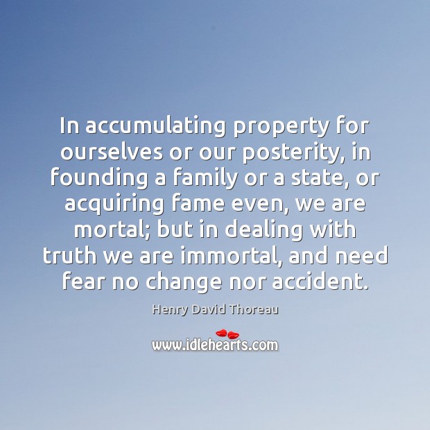 In accumulating property for ourselves or our posterity, in founding a family Henry David Thoreau Picture Quote