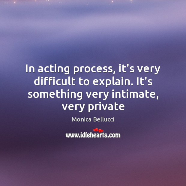 In acting process, it’s very difficult to explain. It’s something very intimate, Image