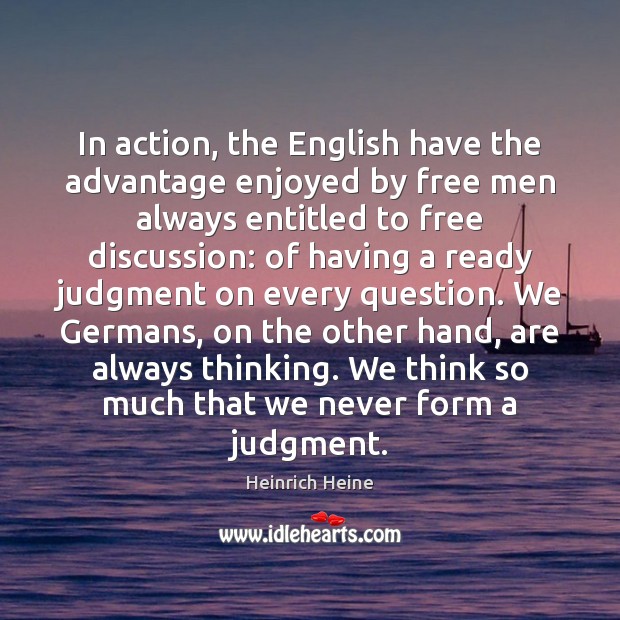 In action, the English have the advantage enjoyed by free men always Heinrich Heine Picture Quote