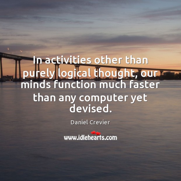 In activities other than purely logical thought, our minds function much faster Computers Quotes Image