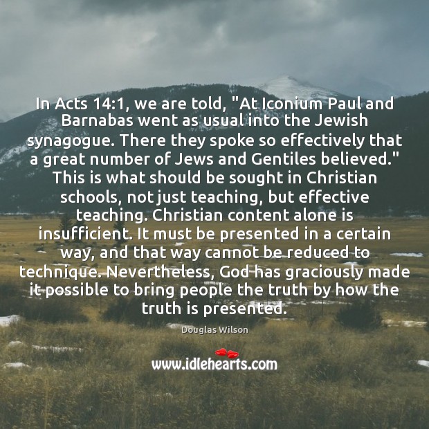 In Acts 14:1, we are told, “At Iconium Paul and Barnabas went as Douglas Wilson Picture Quote