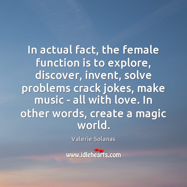 In actual fact, the female function is to explore, discover, invent, solve Valerie Solanas Picture Quote