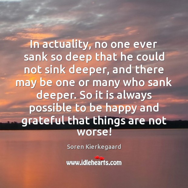 In actuality, no one ever sank so deep that he could not Soren Kierkegaard Picture Quote