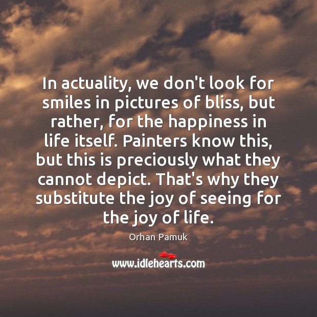 In actuality, we don’t look for smiles in pictures of bliss, but Orhan Pamuk Picture Quote