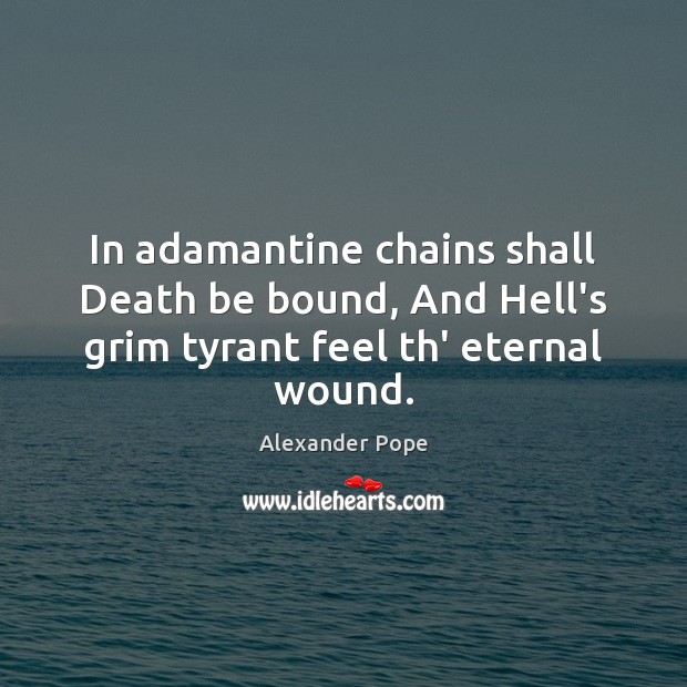 In adamantine chains shall Death be bound, And Hell’s grim tyrant feel th’ eternal wound. Image