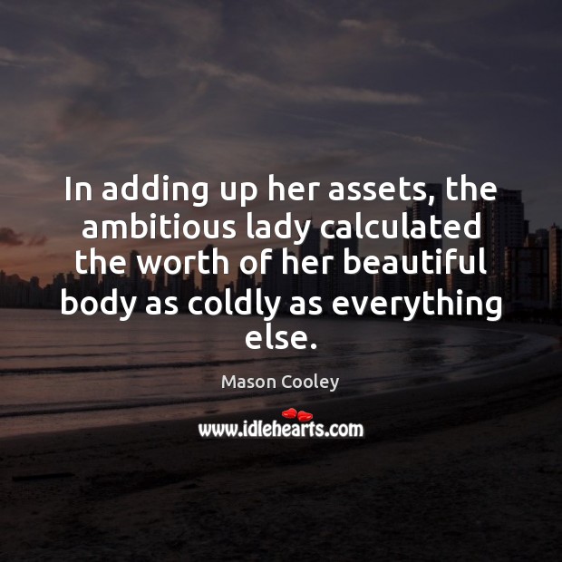 In adding up her assets, the ambitious lady calculated the worth of Image