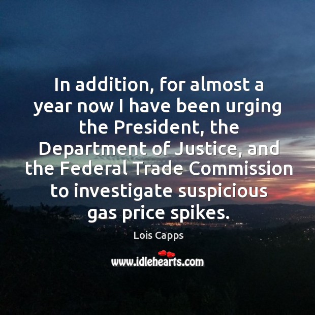 In addition, for almost a year now I have been urging the president Lois Capps Picture Quote