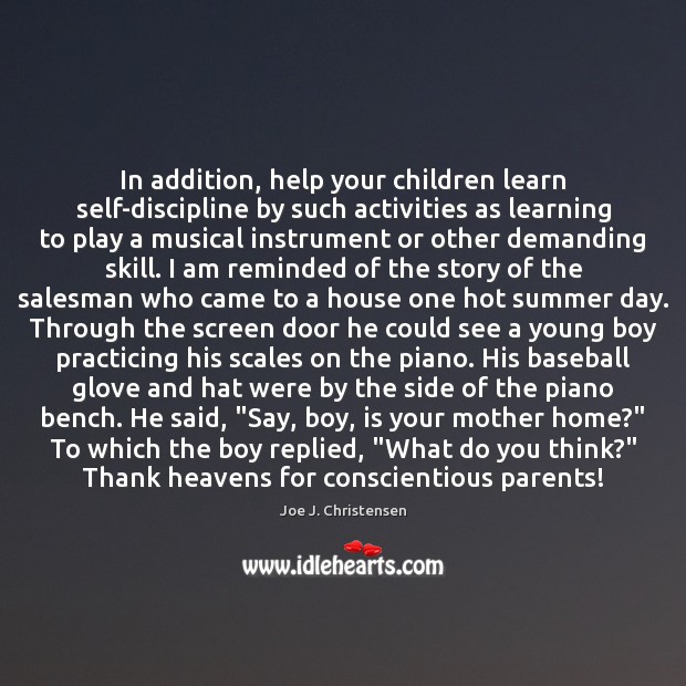 In addition, help your children learn self-discipline by such activities as learning Joe J. Christensen Picture Quote