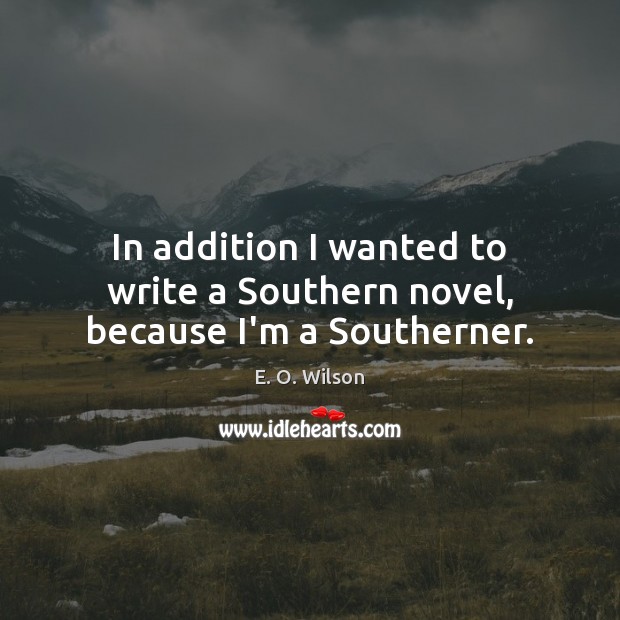 In addition I wanted to write a Southern novel, because I’m a Southerner. E. O. Wilson Picture Quote