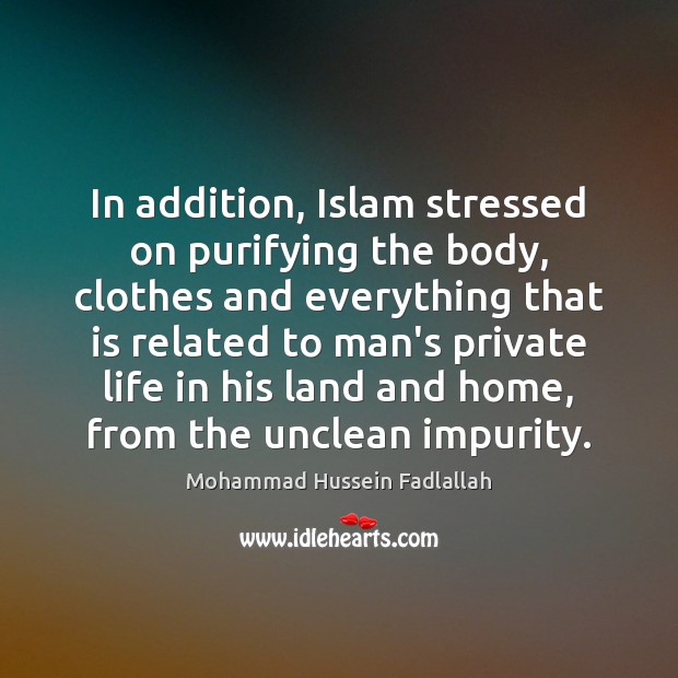 In addition, Islam stressed on purifying the body, clothes and everything that Mohammad Hussein Fadlallah Picture Quote
