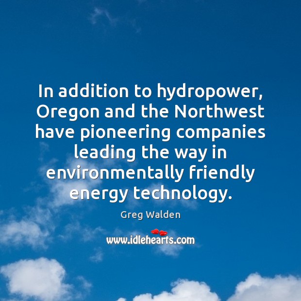 In addition to hydropower, Oregon and the Northwest have pioneering companies leading Greg Walden Picture Quote
