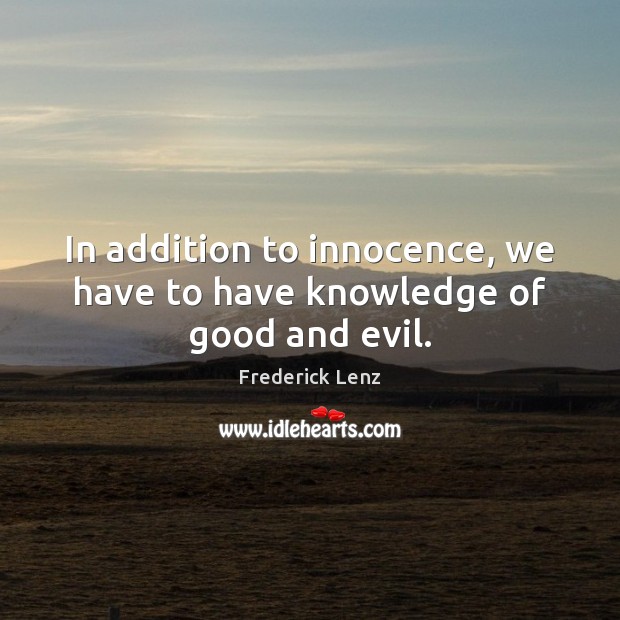 In addition to innocence, we have to have knowledge of good and evil. 