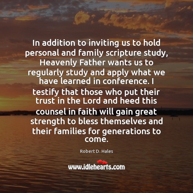 In addition to inviting us to hold personal and family scripture study, Robert D. Hales Picture Quote