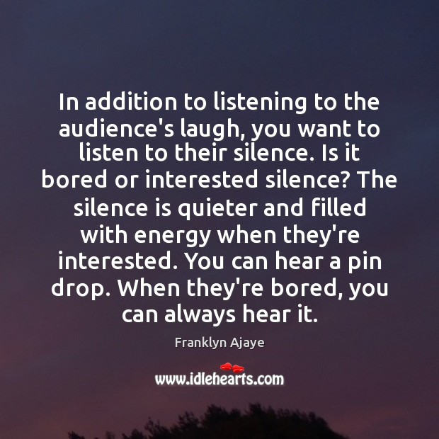 In addition to listening to the audience’s laugh, you want to listen Silence Quotes Image