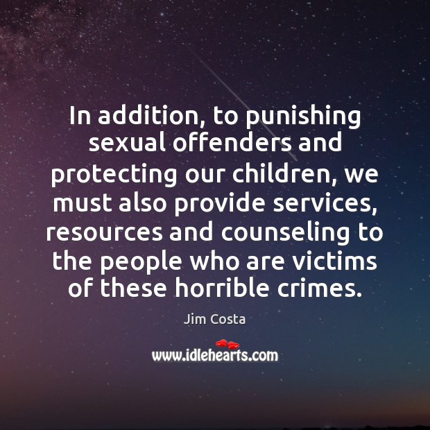 In addition, to punishing sexual offenders and protecting our children, we must Jim Costa Picture Quote