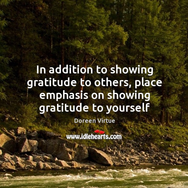In addition to showing gratitude to others, place emphasis on showing gratitude Doreen Virtue Picture Quote