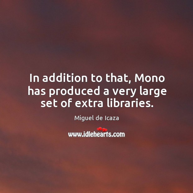 In addition to that, mono has produced a very large set of extra libraries. Miguel de Icaza Picture Quote
