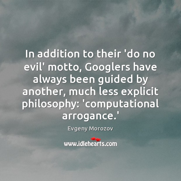 In addition to their ‘do no evil’ motto, Googlers have always been Evgeny Morozov Picture Quote