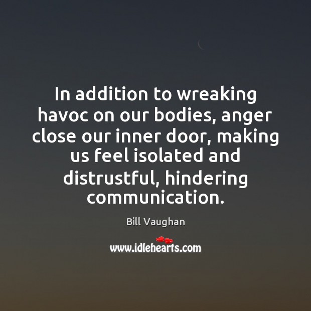 In addition to wreaking havoc on our bodies, anger close our inner Bill Vaughan Picture Quote