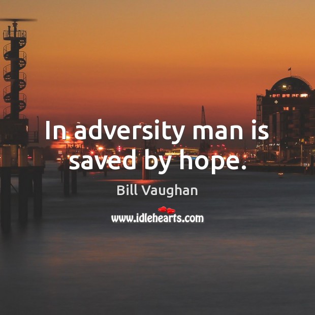 In adversity man is saved by hope. Bill Vaughan Picture Quote