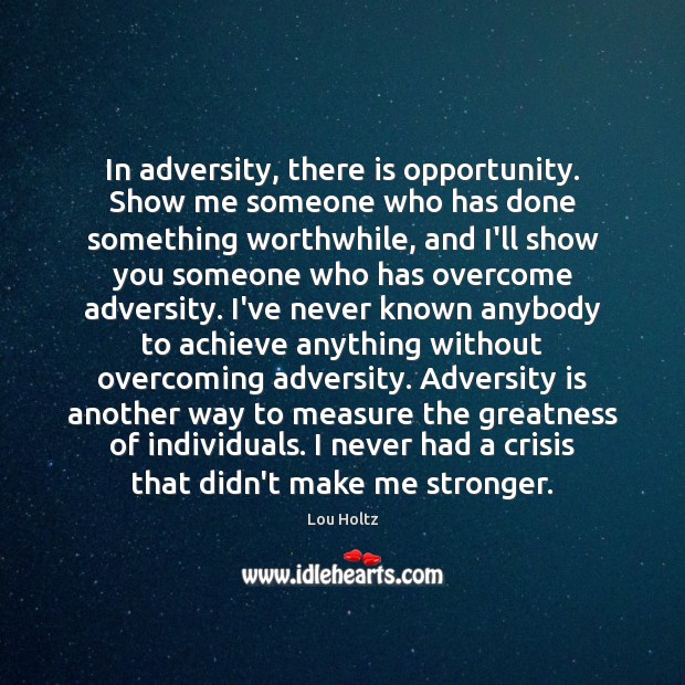 In adversity, there is opportunity. Show me someone who has done something Image