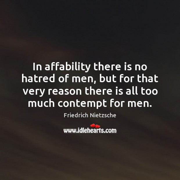 In affability there is no hatred of men, but for that very Friedrich Nietzsche Picture Quote