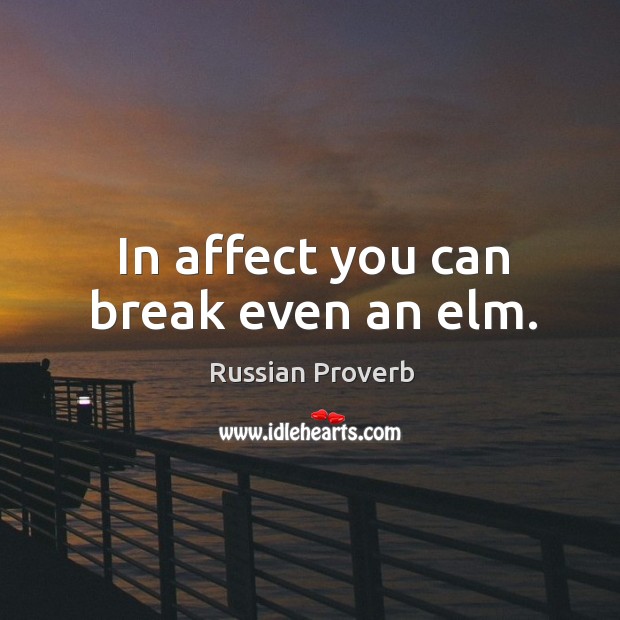 In affect you can break even an elm. Russian Proverbs Image