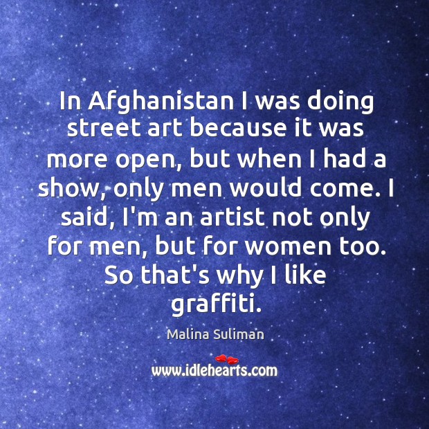 In Afghanistan I was doing street art because it was more open, Malina Suliman Picture Quote