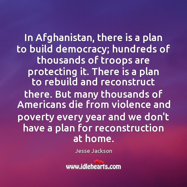 In Afghanistan, there is a plan to build democracy; hundreds of thousands Jesse Jackson Picture Quote