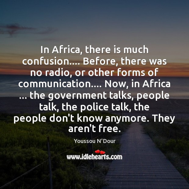 In Africa, there is much confusion…. Before, there was no radio, or Youssou N’Dour Picture Quote